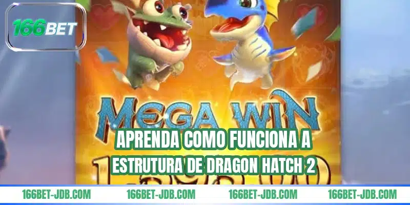 Aprenda como funciona a estrutura de Dragon Hatch 2