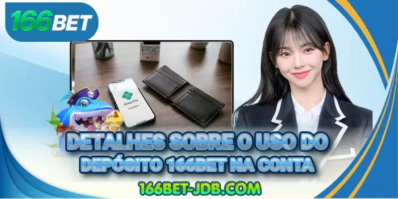 Detalhes sobre o uso do depósito 166BET na conta