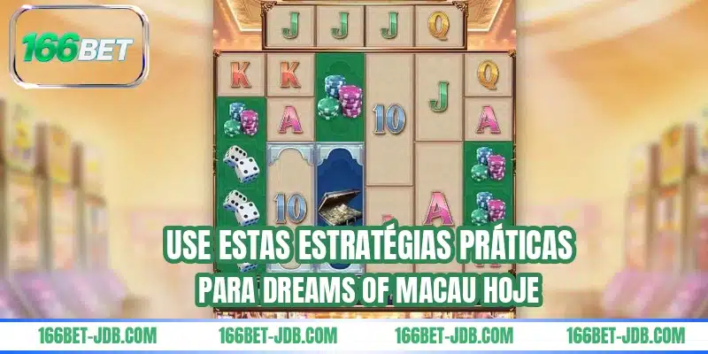 Use estas estratégias práticas para Dreams of Macau hoje